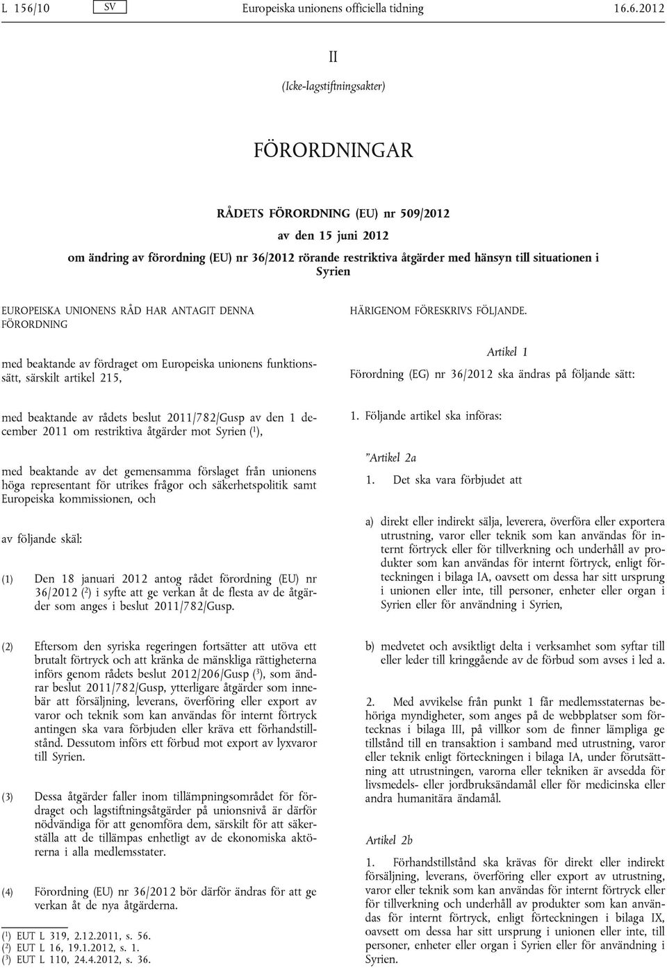 6.2012 II (Icke-lagstiftningsakter) FÖRORDNINGAR RÅDETS FÖRORDNING (EU) nr 509/2012 av den 15 juni 2012 om ändring av förordning (EU) nr 36/2012 rörande restriktiva åtgärder med hänsyn till