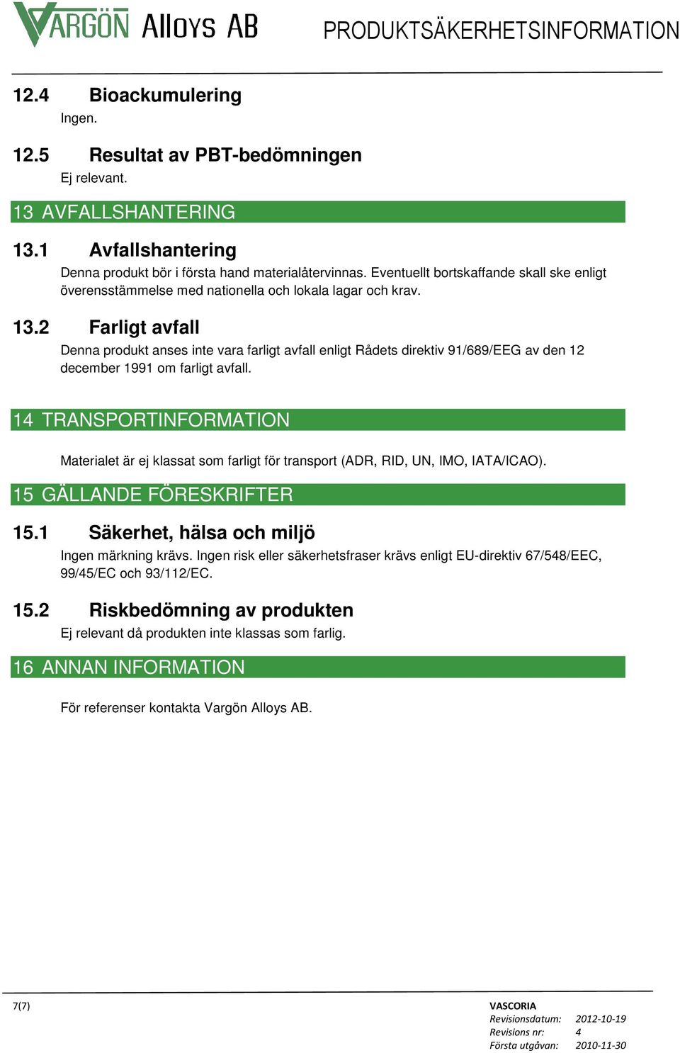 2 Farligt avfall Denna produkt anses inte vara farligt avfall enligt Rådets direktiv 91/689/EEG av den 12 december 1991 om farligt avfall.