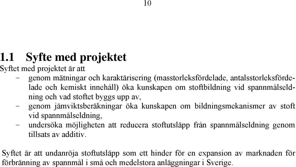 bildningsmekanismer av stoft vid spannmålseldning, - undersöka möjligheten att reducera stoftutsläpp från spannmålseldning genom tillsats av additiv.