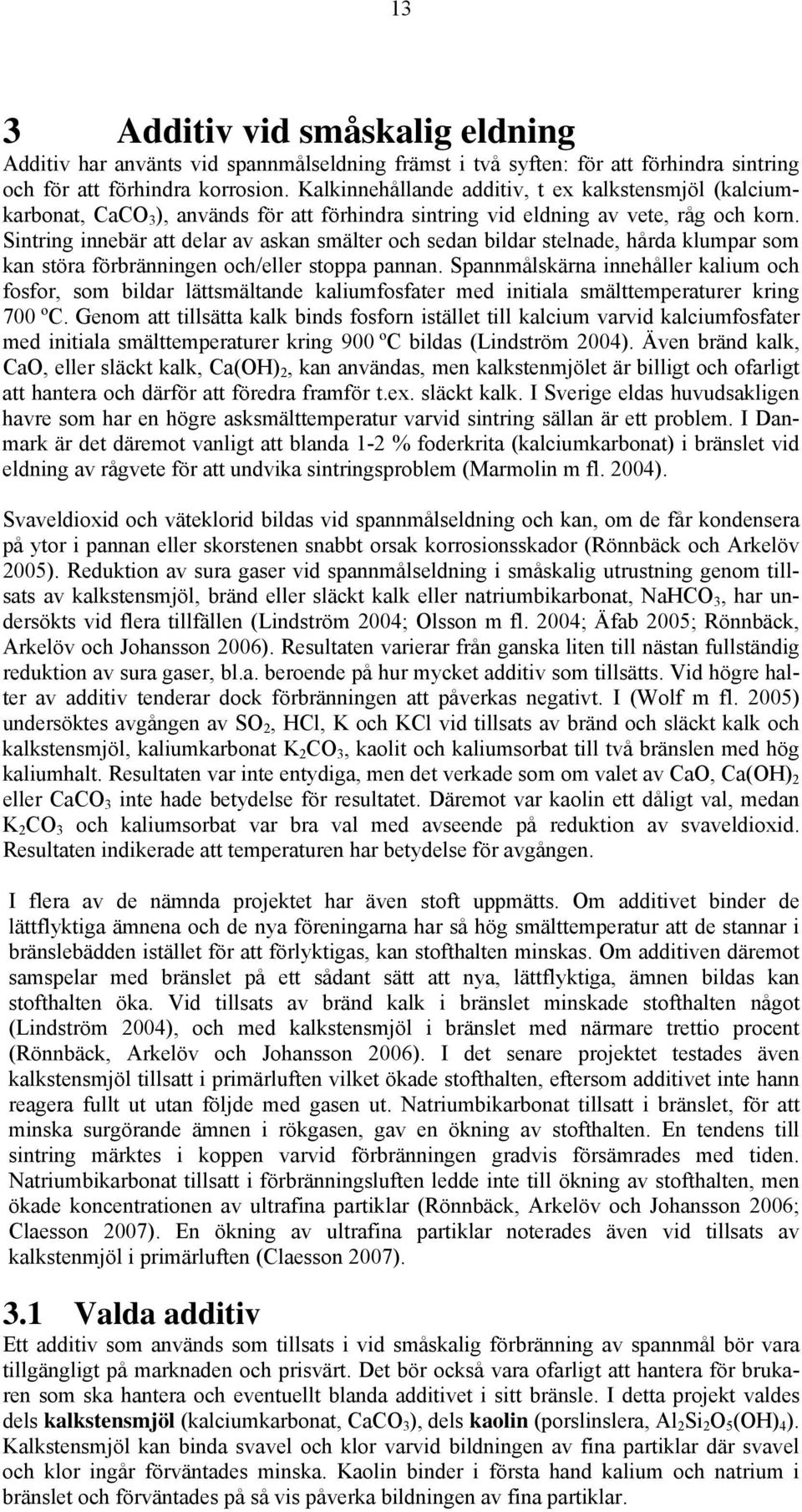 Sintring innebär att delar av askan smälter och sedan bildar stelnade, hårda klumpar som kan störa förbränningen och/eller stoppa pannan.