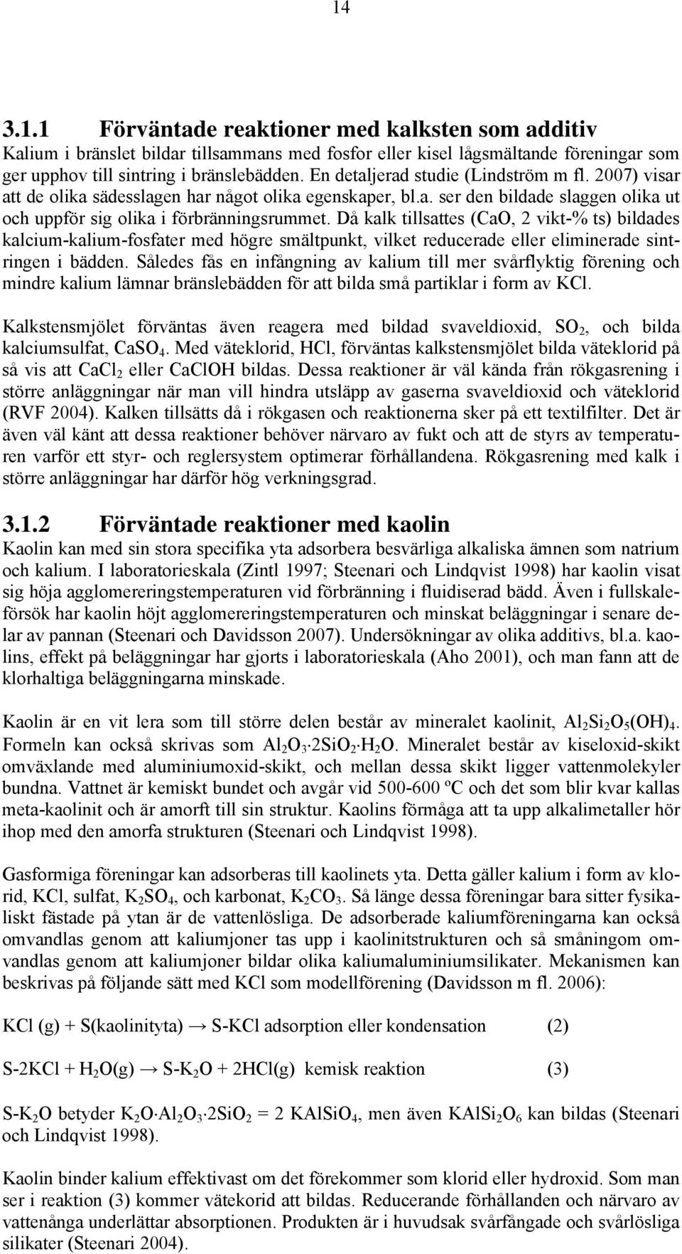 Då kalk tillsattes (CaO, 2 vikt-% ts) bildades kalcium-kalium-fosfater med högre smältpunkt, vilket reducerade eller eliminerade sintringen i bädden.