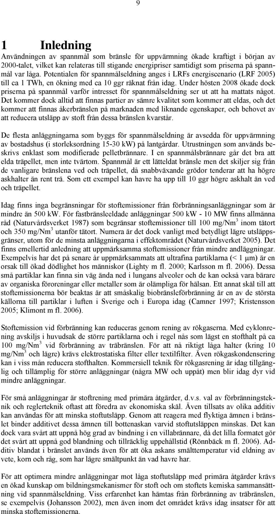 Under hösten 2008 ökade dock priserna på spannmål varför intresset för spannmålseldning ser ut att ha mattats något.