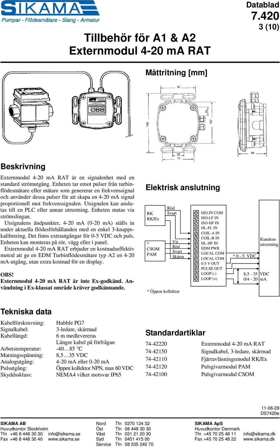 Utsignalen kan anslutas till en PLC eller annan. Enheten matas via strömslingan. Utsignalens ändpunkter, 4-20 ma (0-20 ma) ställs in under aktuella flödesförhållanden med en enkel 3-knappskalibrering.