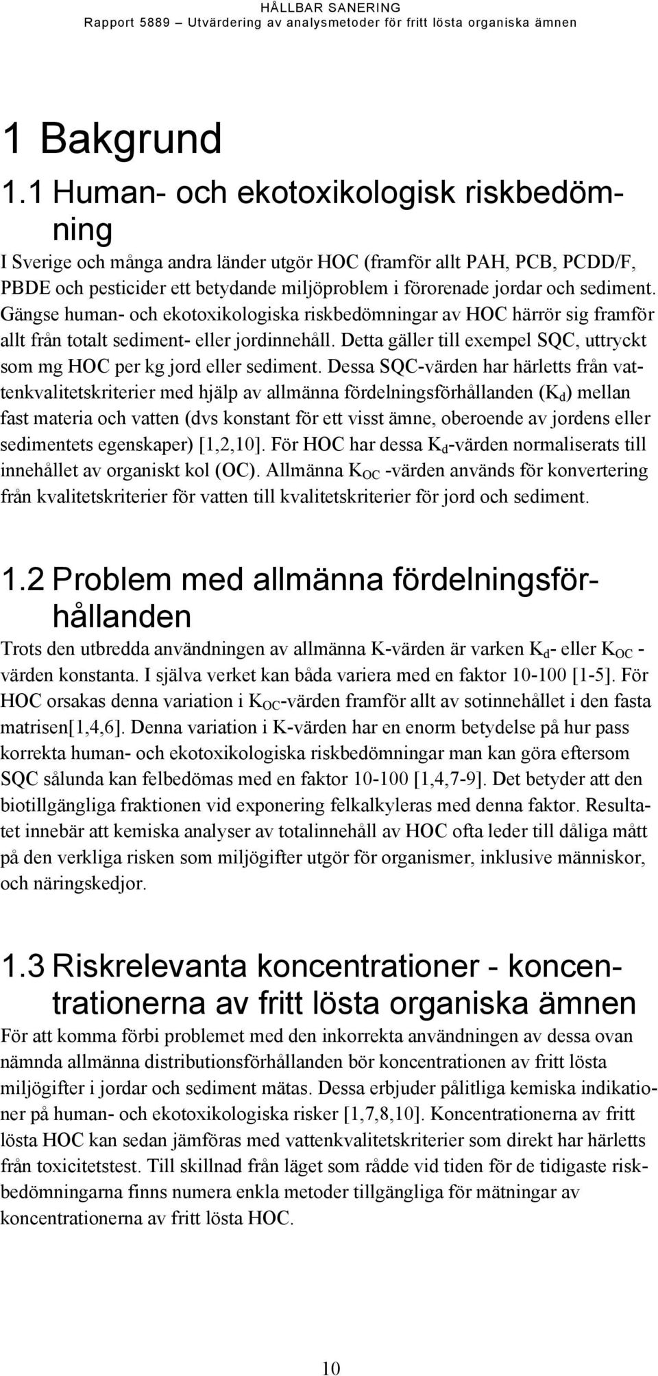Gängse human- och ekotoxikologiska riskbedömningar av HOC härrör sig framför allt från totalt sediment- eller jordinnehåll.