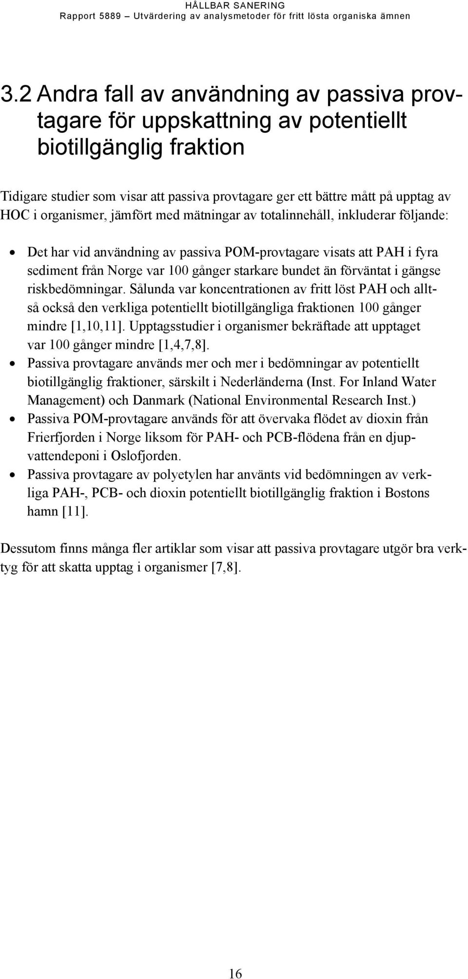 förväntat i gängse riskbedömningar. Sålunda var koncentrationen av fritt löst PAH och alltså också den verkliga potentiellt biotillgängliga fraktionen 100 gånger mindre [1,10,11].