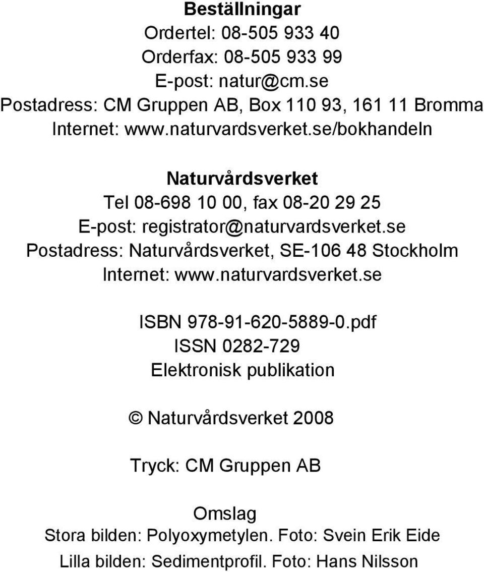 se/bokhandeln Naturvårdsverket Tel 08-698 10 00, fax 08-20 29 25 E-post: registrator@naturvardsverket.