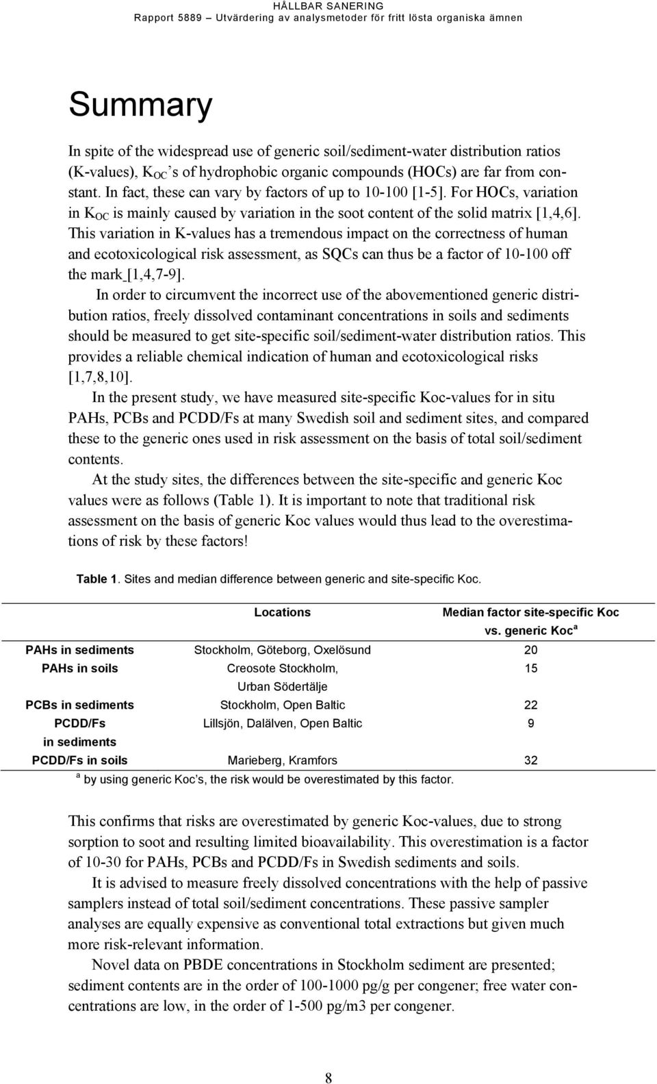 This variation in K-values has a tremendous impact on the correctness of human and ecotoxicological risk assessment, as SQCs can thus be a factor of 10-100 off the mark [1,4,7-9].