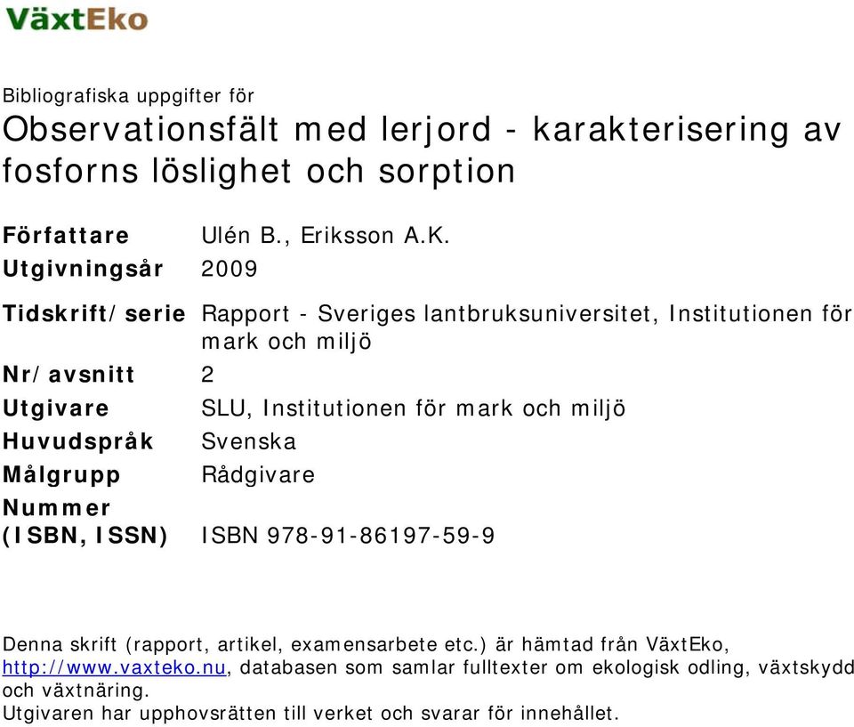 och miljö Huvudspråk Svenska Målgrupp Rådgivare Nummer (ISBN, ISSN) ISBN 978-91-86197-59-9 Denna skrift (rapport, artikel, examensarbete etc.