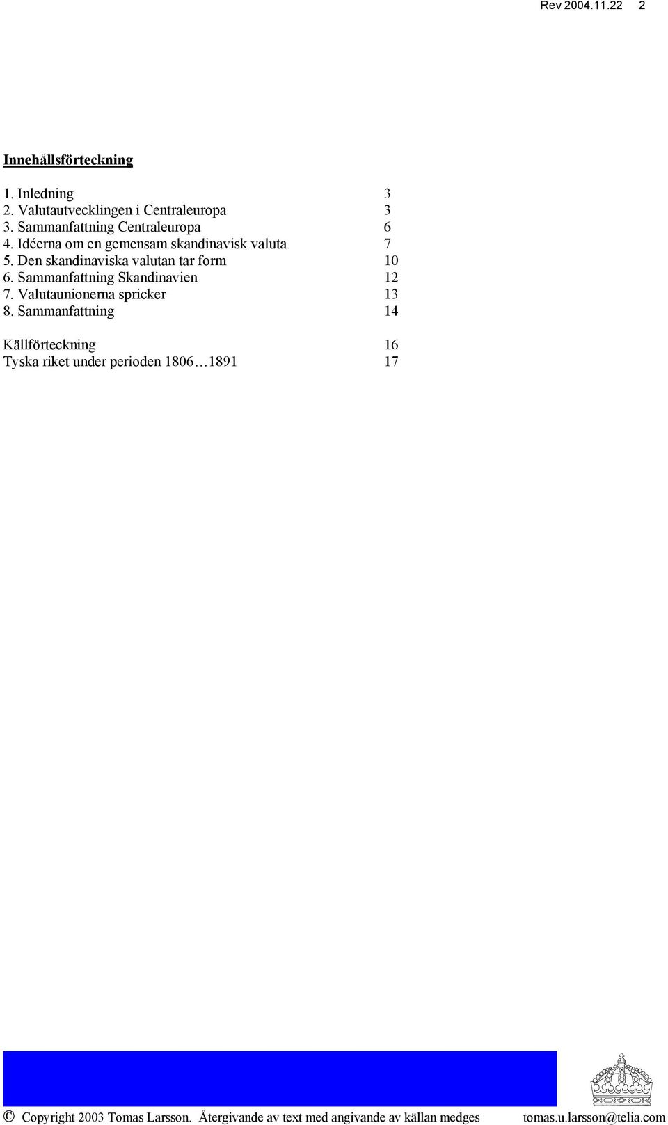 Idéerna om en gemensam skandinavisk valuta 7 5. Den skandinaviska valutan tar form 10 6.