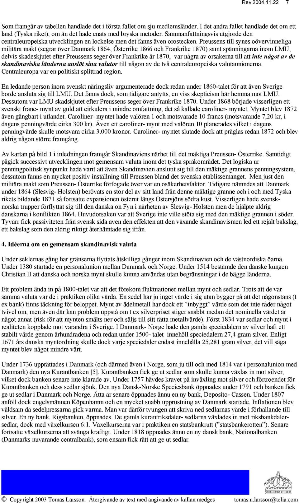 Preussens till synes oövervinneliga militära makt (segrar över Danmark 1864, Österrike 1866 och Frankrike 1870) samt spänningarna inom LMU, delvis skadeskjutet efter Preussens seger över Frankrike år