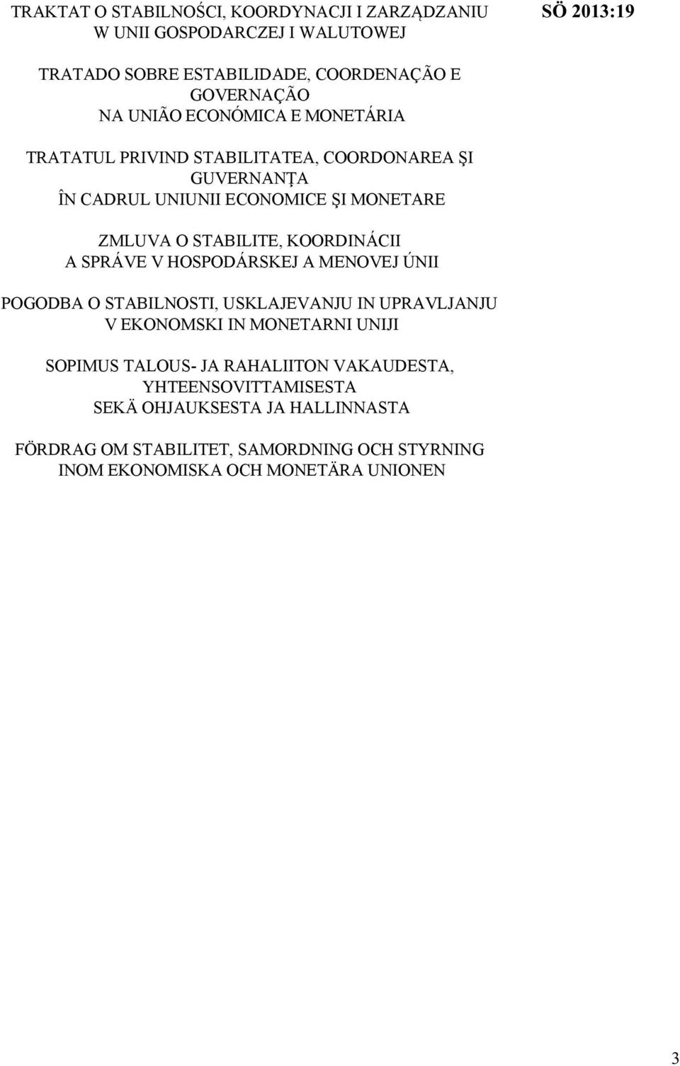 KOORDINÁCII A SPRÁVE V HOSPODÁRSKEJ A MENOVEJ ÚNII POGODBA O STABILNOSTI, USKLAJEVANJU IN UPRAVLJANJU V EKONOMSKI IN MONETARNI UNIJI SOPIMUS TALOUS- JA