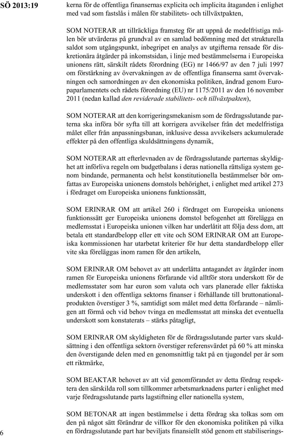 inkomstsidan, i linje med bestämmelserna i Europeiska unionens rätt, särskilt rådets förordning (EG) nr 1466/97 av den 7 juli 1997 om förstärkning av övervakningen av de offentliga finanserna samt