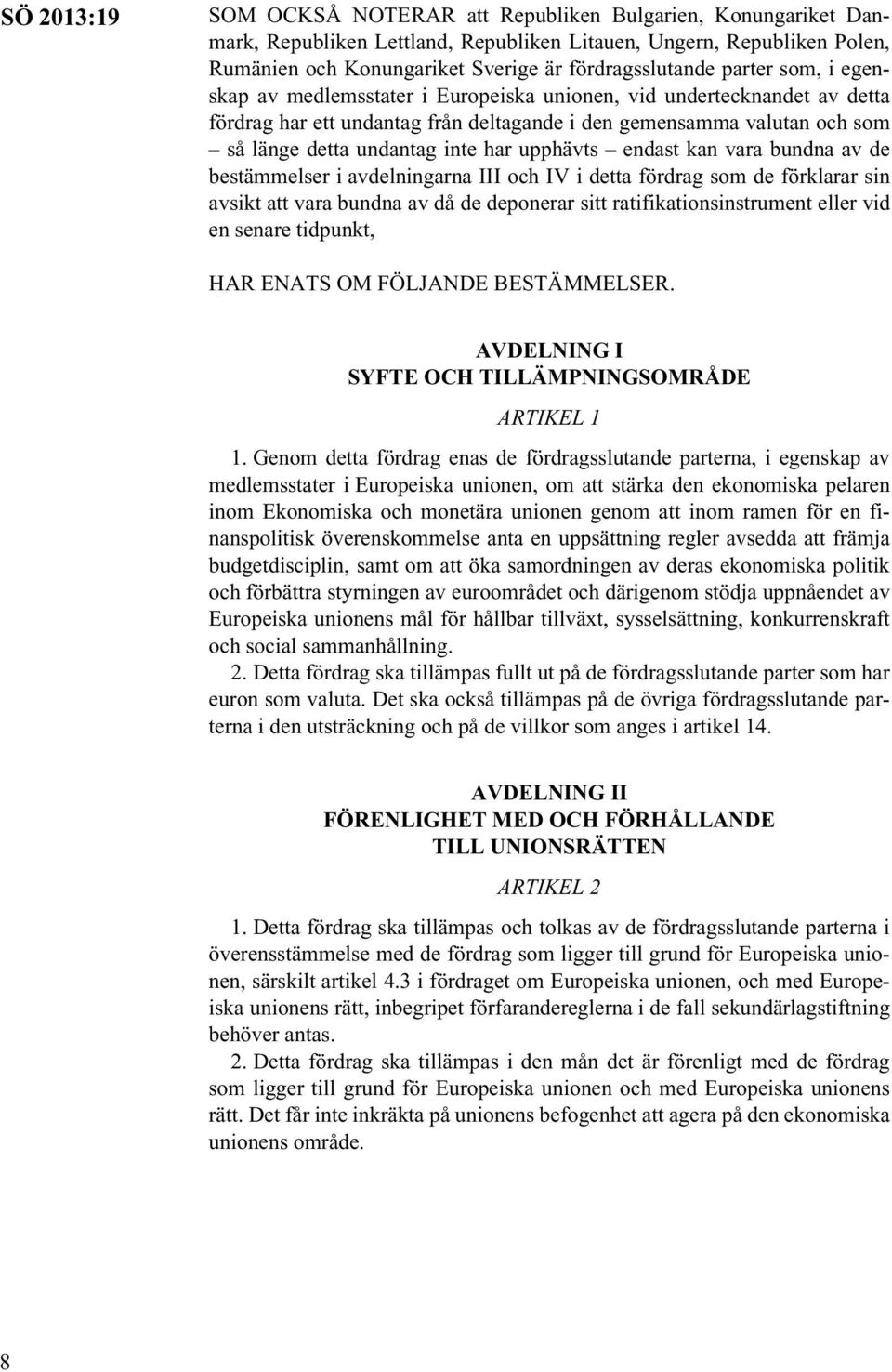 endast kan vara bundna av de bestämmelser i avdelningarna III och IV i detta fördrag som de förklarar sin avsikt att vara bundna av då de deponerar sitt ratifikationsinstrument eller vid en senare