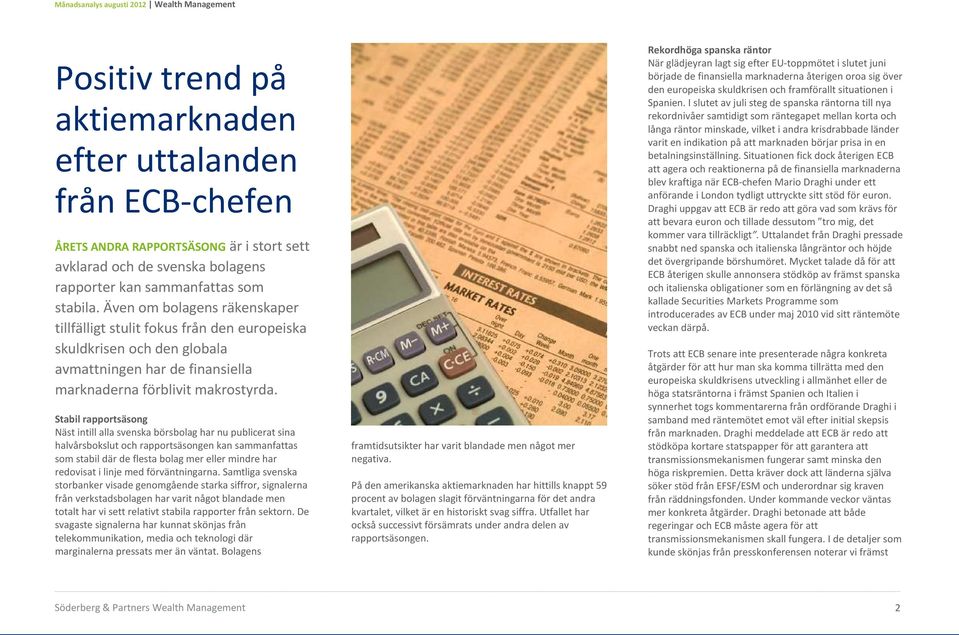 Stabil rapportsäsong Näst intill alla svenska börsbolag har nu publicerat sina halvårsbokslut och rapportsäsongen kan sammanfattas som stabil där de flesta bolag mer eller mindre har redovisat i
