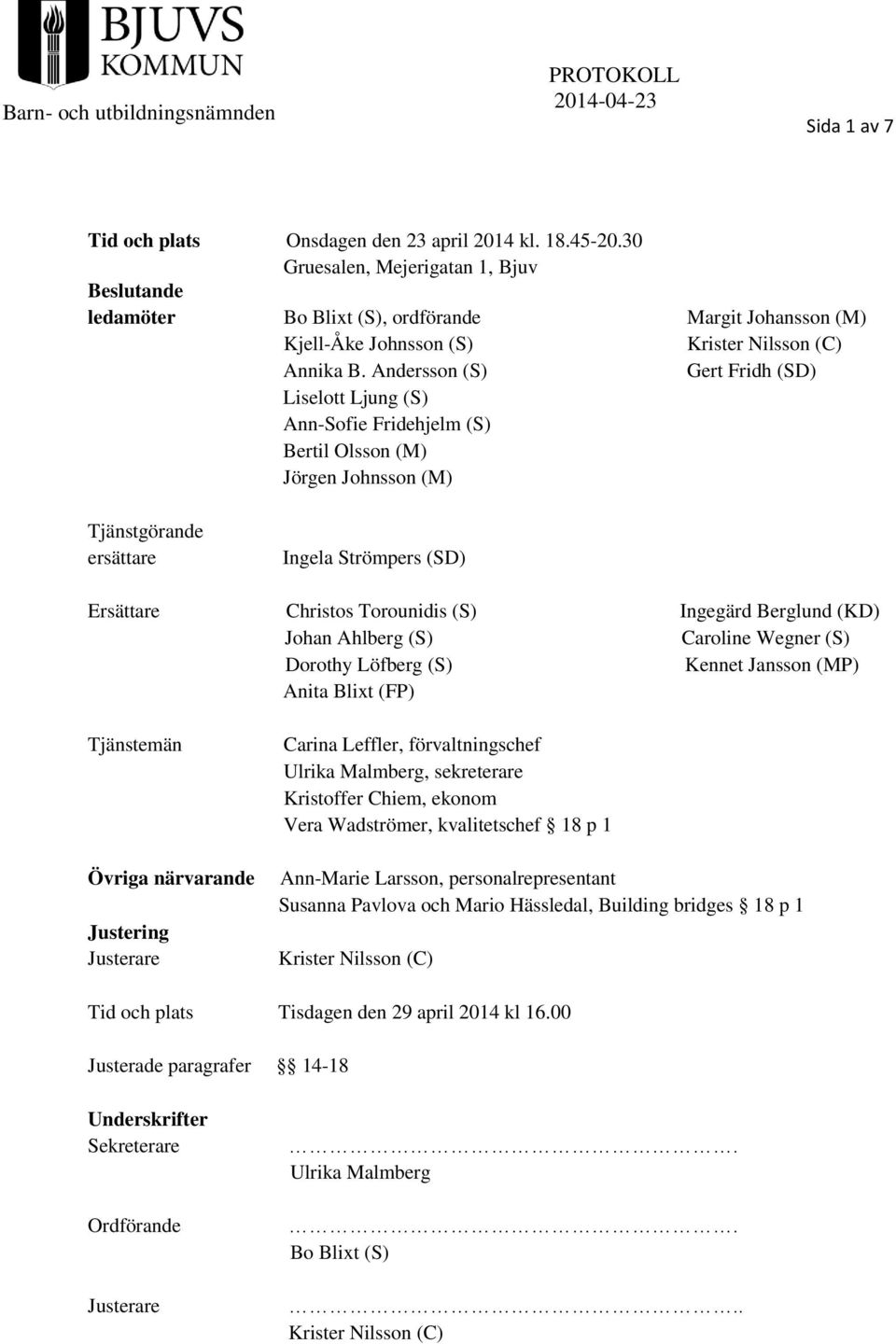 Andersson (S) Gert Fridh (SD) Liselott Ljung (S) Ann-Sofie Fridehjelm (S) Bertil Olsson (M) Jörgen Johnsson (M) Tjänstgörande ersättare Ersättare Tjänstemän Ingela Strömpers (SD) Christos Torounidis