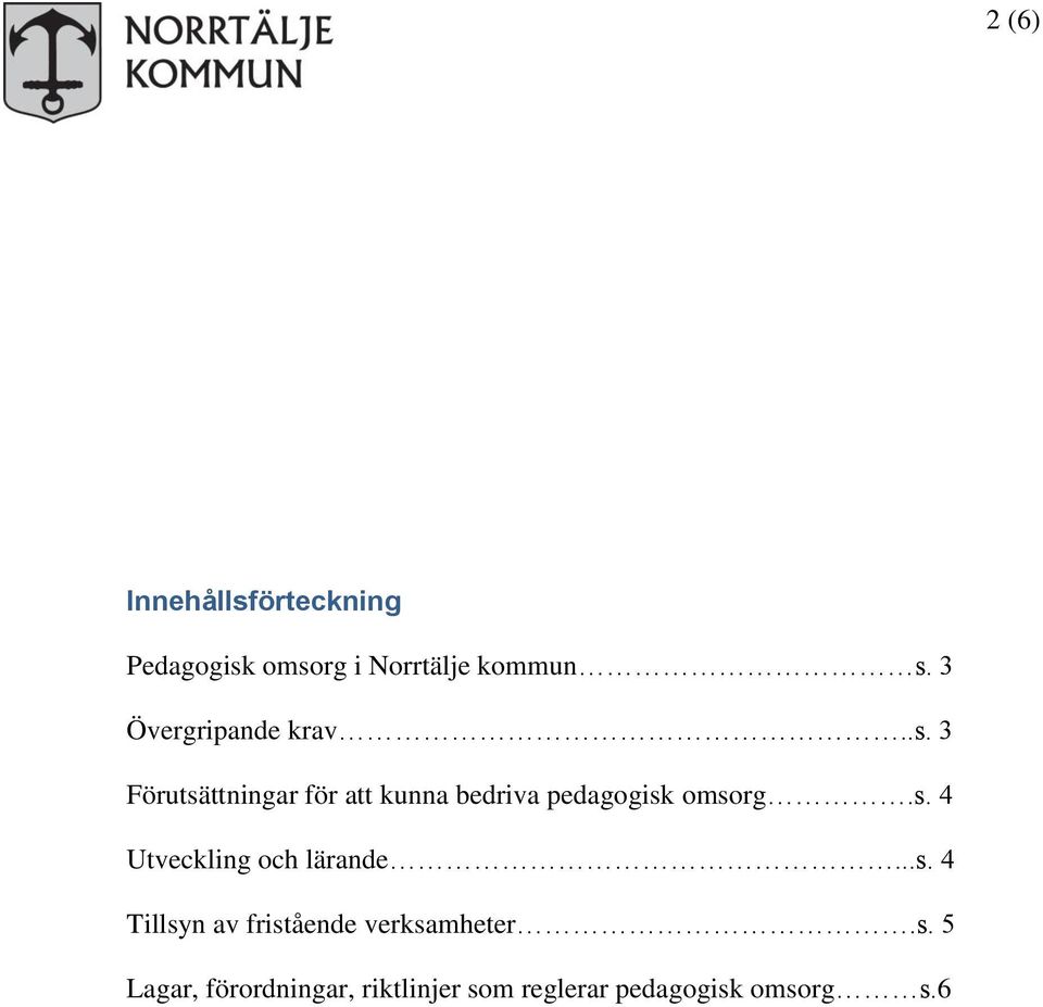 3 Förutsättningar för att kunna bedriva pedagogisk omsorg.s. 4 Utveckling och lärande.