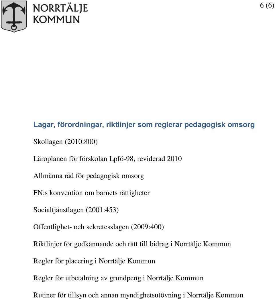 Offentlighet- och sekretesslagen (2009:400) Riktlinjer för godkännande och rätt till bidrag i Norrtälje Kommun Regler för