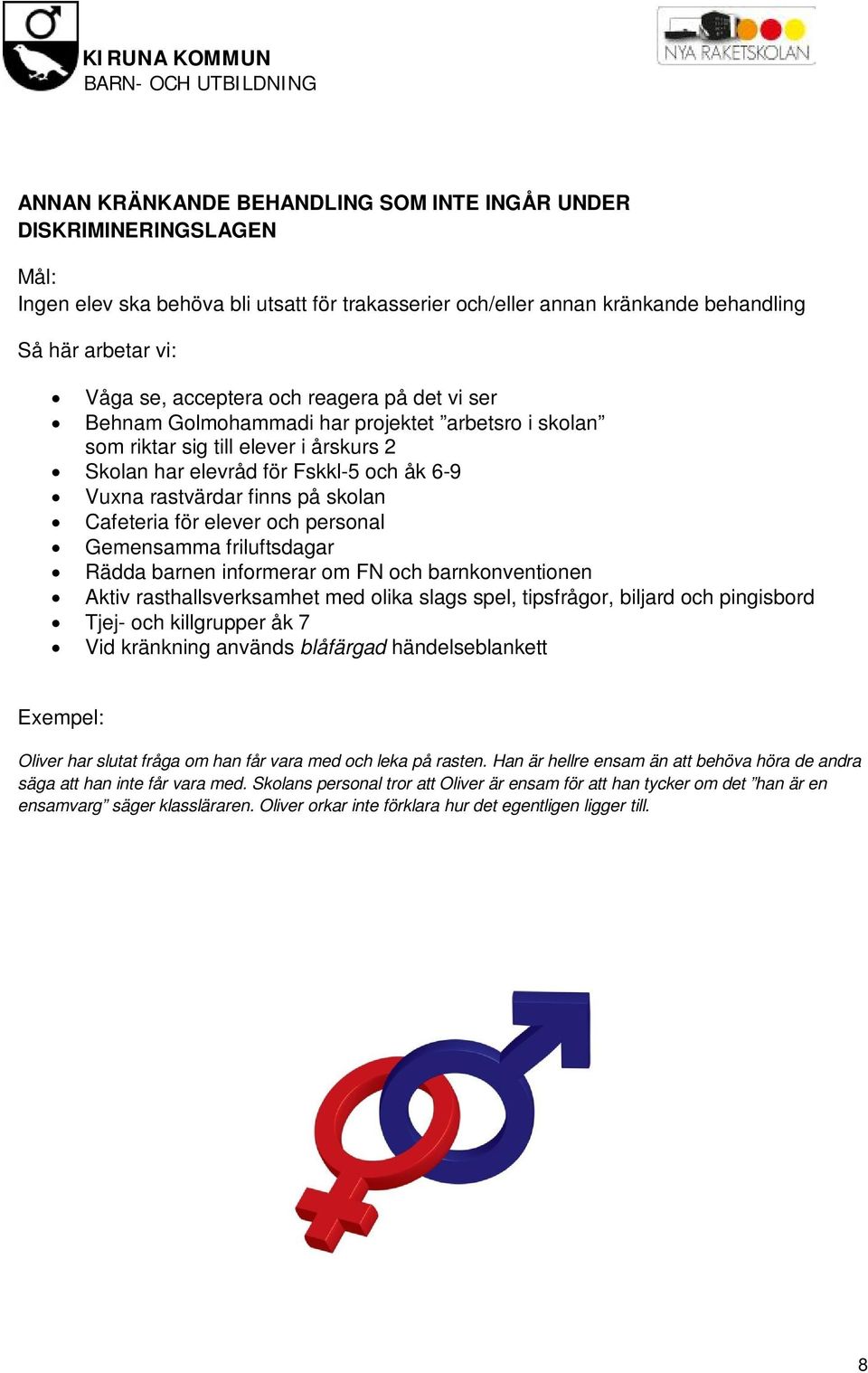 Cafeteria för elever och personal Gemensamma friluftsdagar Rädda barnen informerar om FN och barnkonventionen Aktiv rasthallsverksamhet med olika slags spel, tipsfrågor, biljard och pingisbord Tjej-