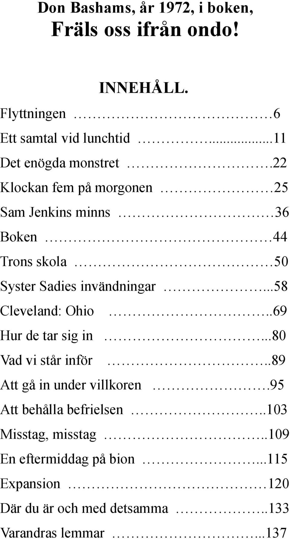 22 Klockan fem på morgonen 25 Sam Jenkins minns 36 Boken 44 Trons skola 50 Syster Sadies invändningar.