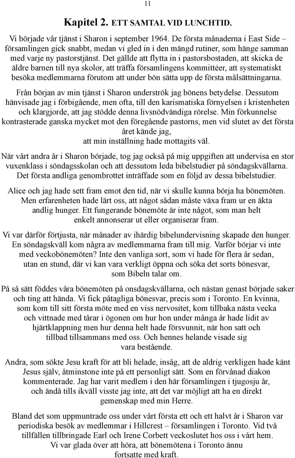 Det gällde att flytta in i pastorsbostaden, att skicka de äldre barnen till nya skolor, att träffa församlingens kommittéer, att systematiskt besöka medlemmarna förutom att under bön sätta upp de