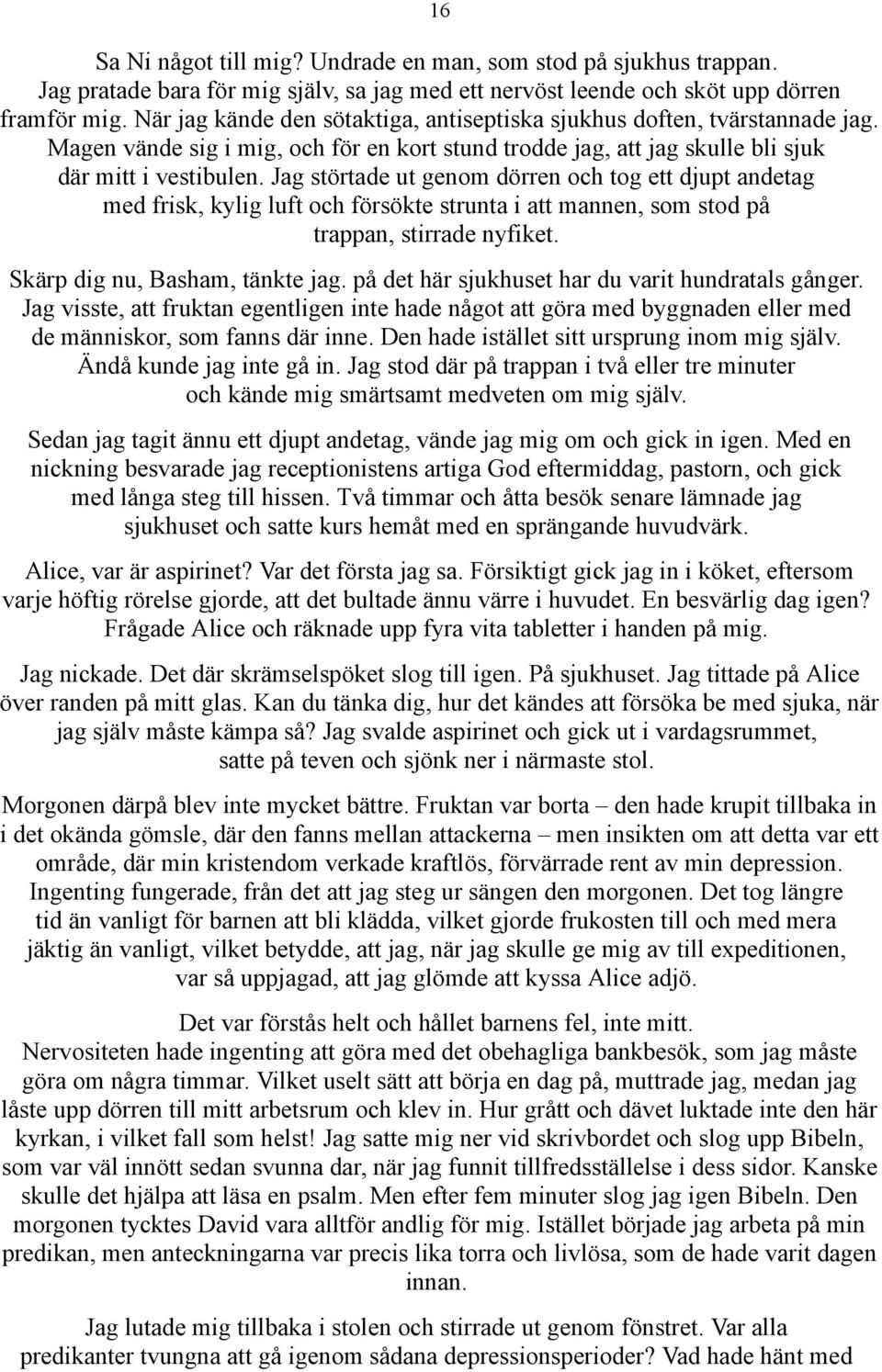 Jag störtade ut genom dörren och tog ett djupt andetag med frisk, kylig luft och försökte strunta i att mannen, som stod på trappan, stirrade nyfiket. Skärp dig nu, Basham, tänkte jag.