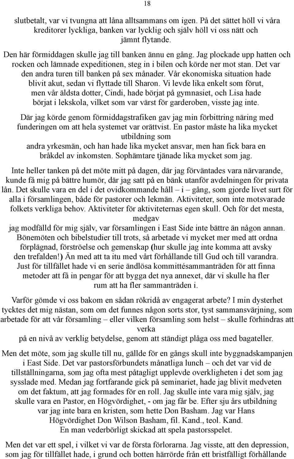Det var den andra turen till banken på sex månader. Vår ekonomiska situation hade blivit akut, sedan vi flyttade till Sharon.