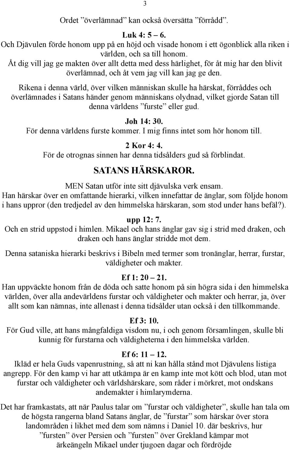 Rikena i denna värld, över vilken människan skulle ha härskat, förråddes och överlämnades i Satans händer genom människans olydnad, vilket gjorde Satan till denna världens furste eller gud.