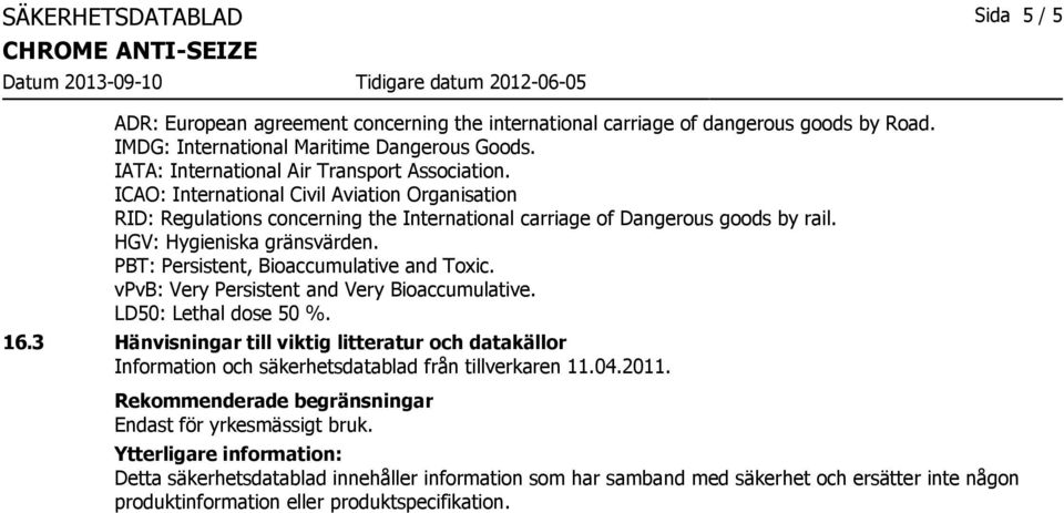 HGV: Hygieniska gränsvärden. PBT: Persistent, Bioaccumulative and Toxic. vpvb: Very Persistent and Very Bioaccumulative. LD50: Lethal dose 50 %. 16.