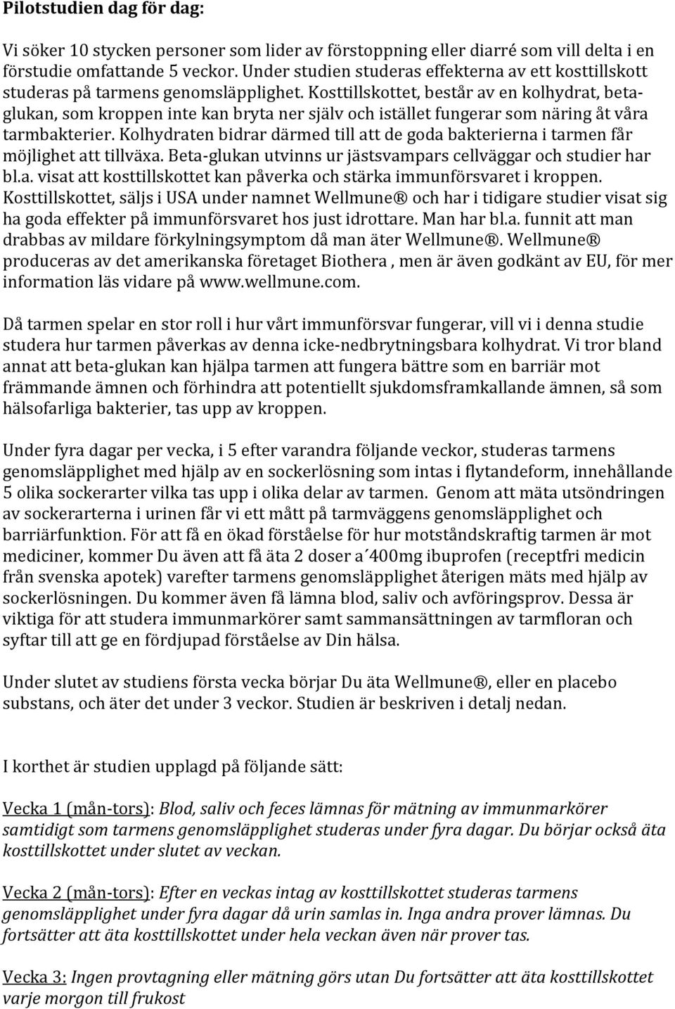 Kosttillskottet, består av en kolhydrat, betaglukan, som kroppen inte kan bryta ner själv och istället fungerar som näring åt våra tarmbakterier.