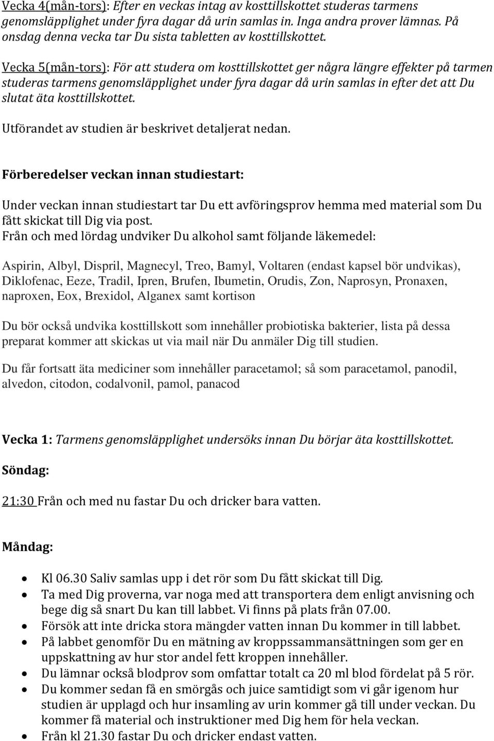 Vecka 5(mån-tors): För att studera om kosttillskottet ger några längre effekter på tarmen studeras tarmens genomsläpplighet under fyra dagar då urin samlas in efter det att Du slutat äta