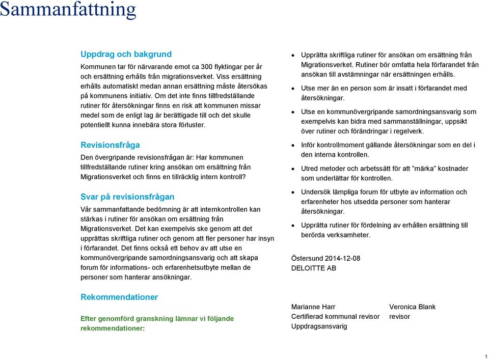 Om det inte finns tillfredställande rutiner för återsökningar finns en risk att kommunen missar medel som de enligt lag är berättigade till och det skulle potentiellt kunna innebära stora förluster.