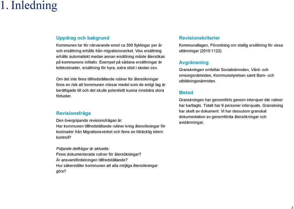 Om det inte finns tillfredställande rutiner för återsökningar finns en risk att kommunen missar medel som de enligt lag är berättigade till och det skulle potentiellt kunna innebära stora förluster.