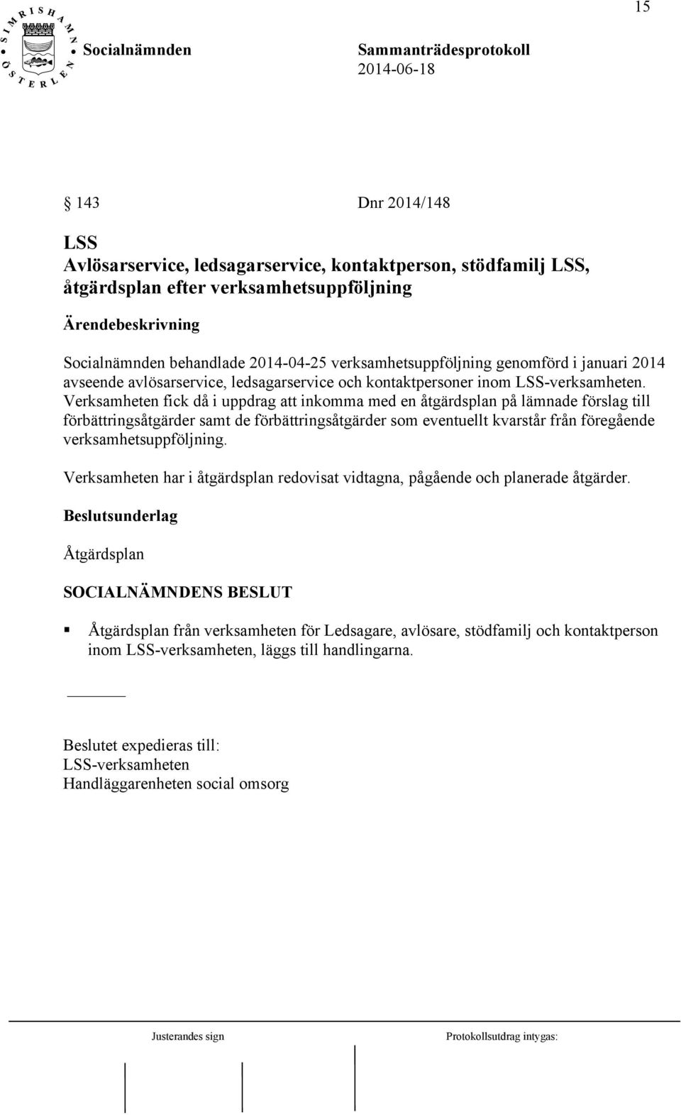 Verksamheten fick då i uppdrag att inkomma med en åtgärdsplan på lämnade förslag till förbättringsåtgärder samt de förbättringsåtgärder som eventuellt kvarstår från föregående