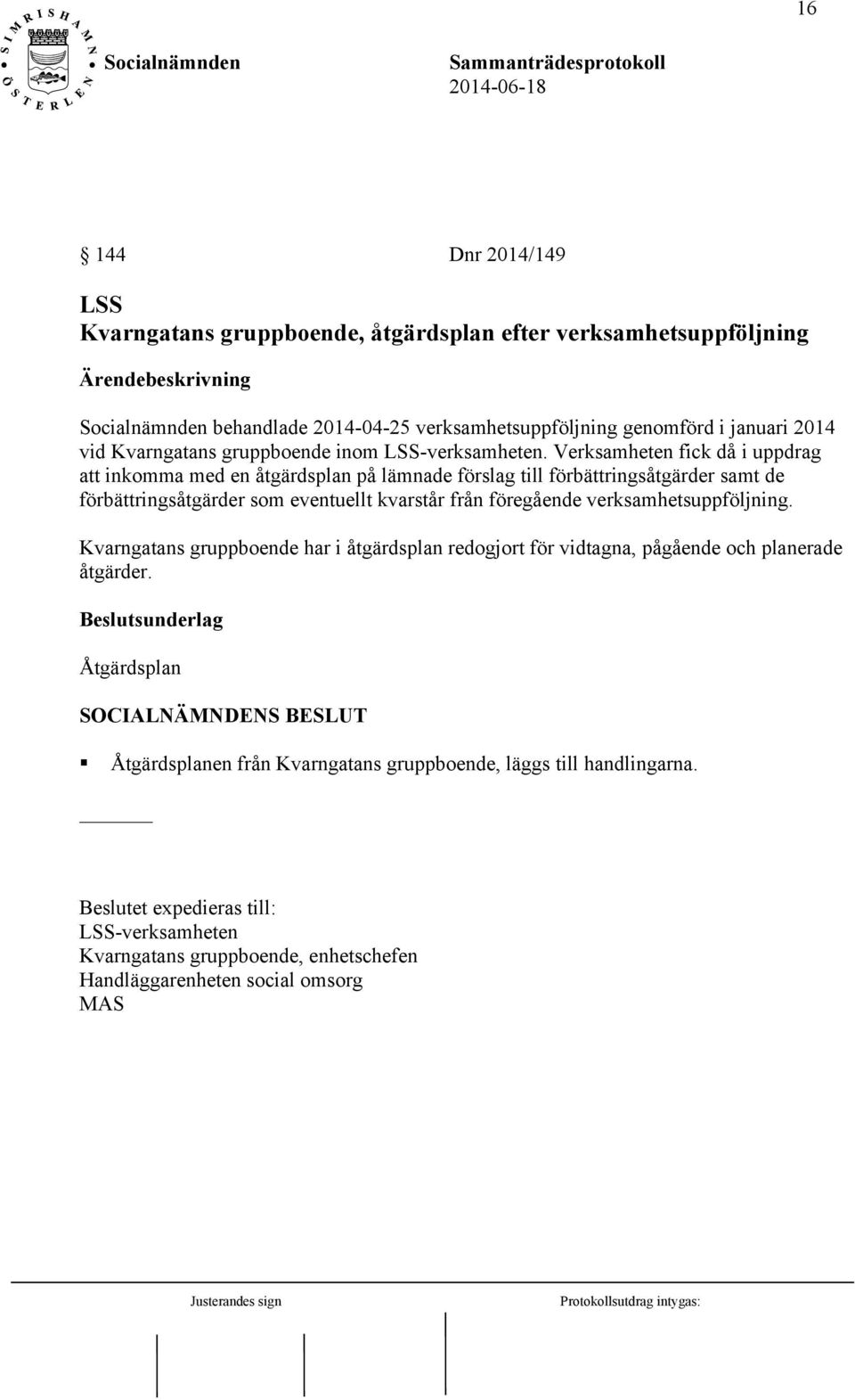 Verksamheten fick då i uppdrag att inkomma med en åtgärdsplan på lämnade förslag till förbättringsåtgärder samt de förbättringsåtgärder som eventuellt kvarstår från föregående