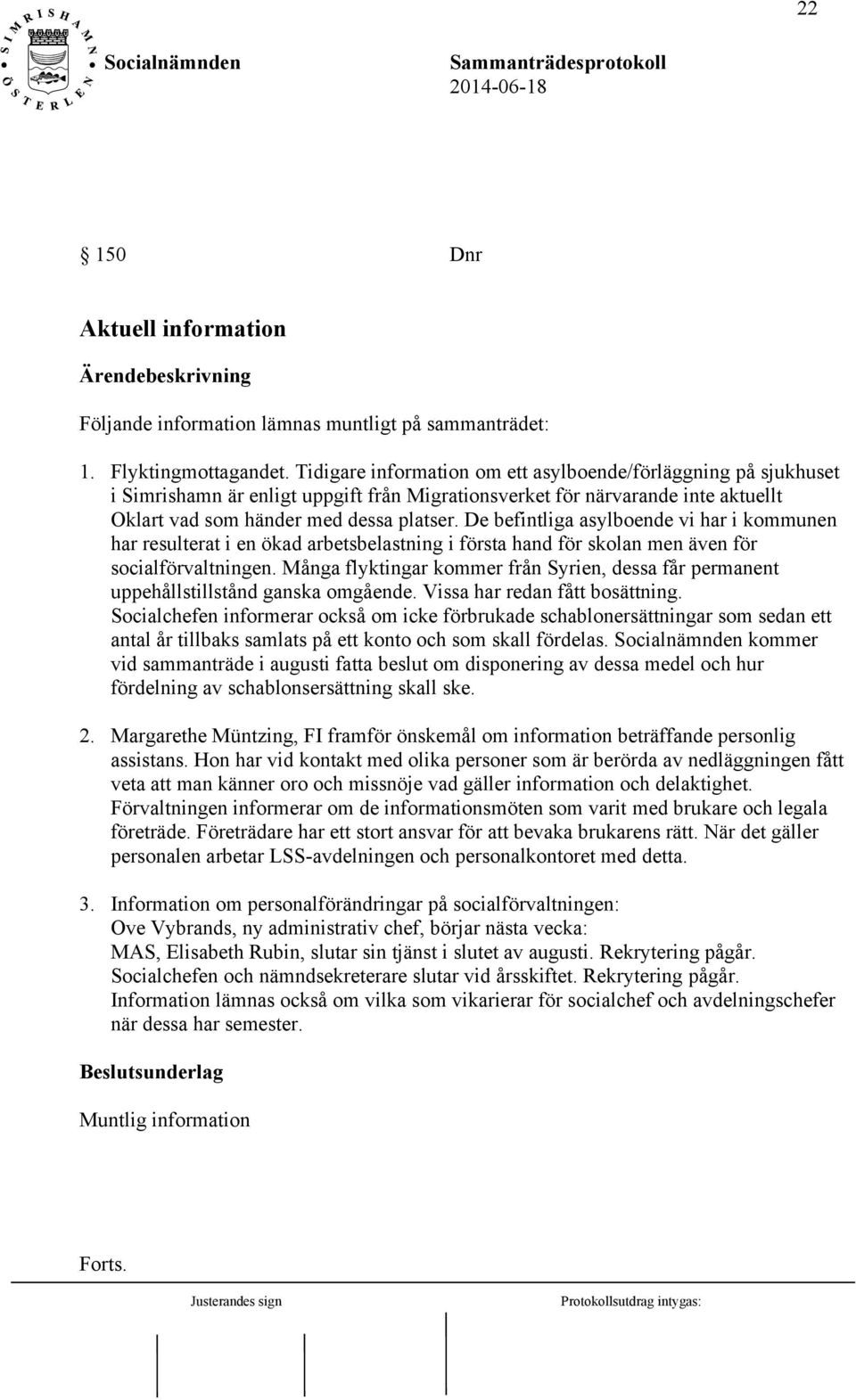 De befintliga asylboende vi har i kommunen har resulterat i en ökad arbetsbelastning i första hand för skolan men även för socialförvaltningen.