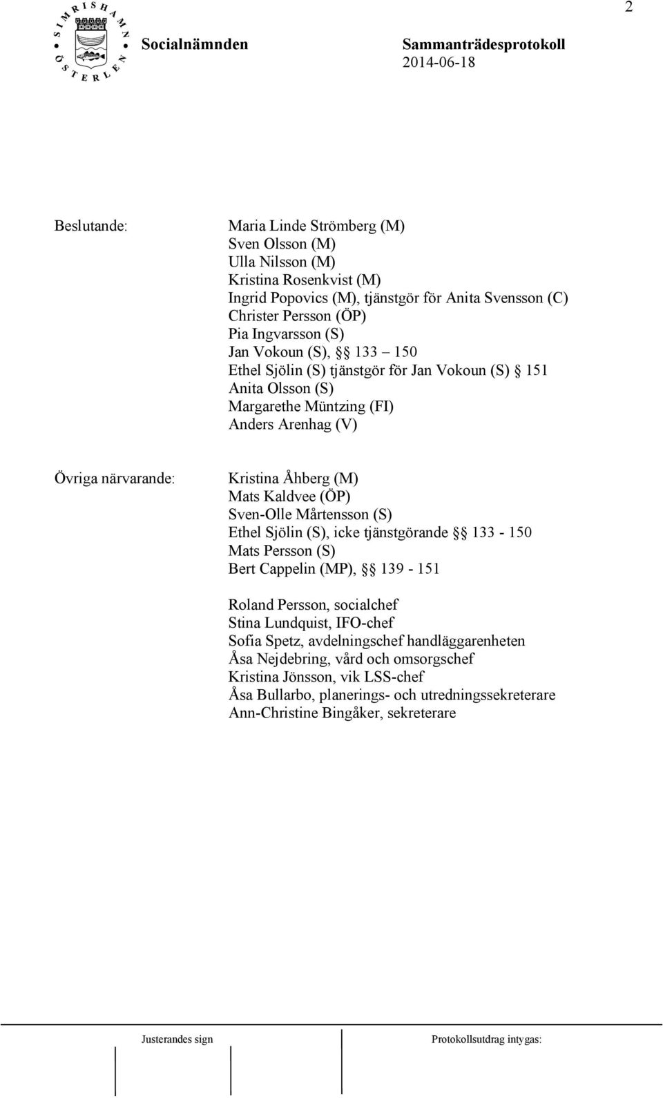 Kaldvee (ÖP) Sven-Olle Mårtensson (S) Ethel Sjölin (S), icke tjänstgörande 133-150 Mats Persson (S) Bert Cappelin (MP), 139-151 Roland Persson, socialchef Stina Lundquist, IFO-chef Sofia