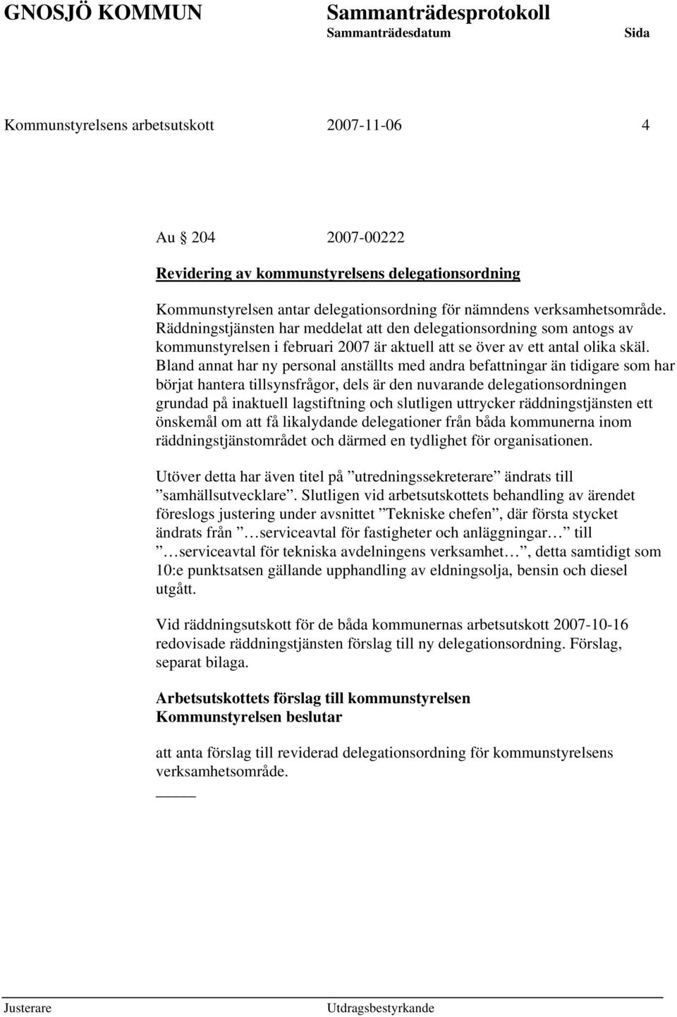 Bland annat har ny personal anställts med andra befattningar än tidigare som har börjat hantera tillsynsfrågor, dels är den nuvarande delegationsordningen grundad på inaktuell lagstiftning och