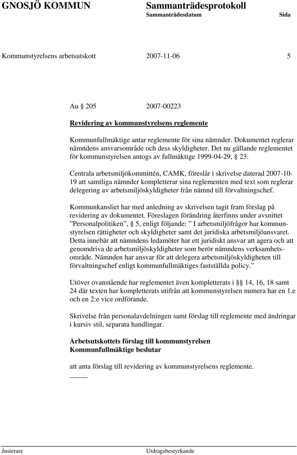 Centrala arbetsmiljökommittén, CAMK, föreslår i skrivelse daterad 2007-10- 19 att samtliga nämnder kompletterar sina reglementen med text som reglerar delegering av arbetsmiljöskyldigheter från nämnd