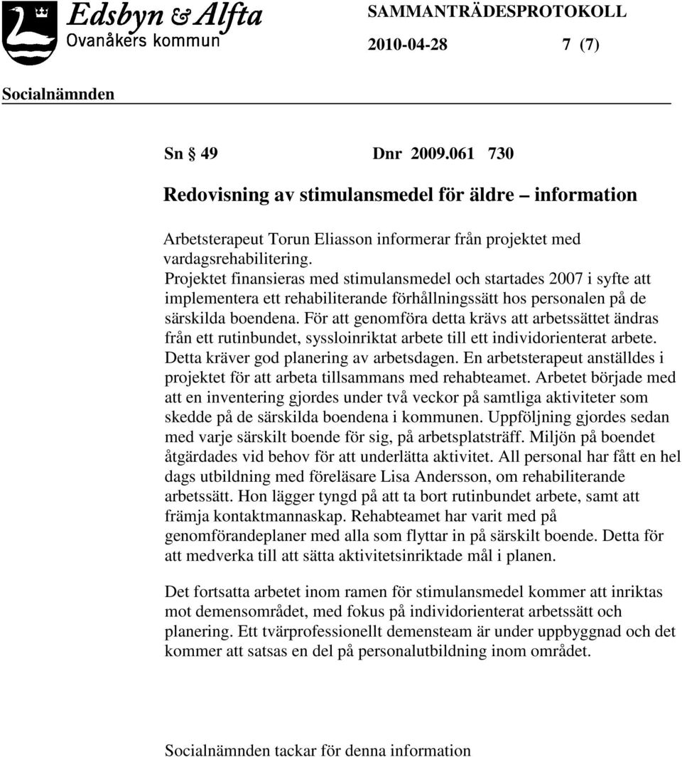 För att genomföra detta krävs att arbetssättet ändras från ett rutinbundet, syssloinriktat arbete till ett individorienterat arbete. Detta kräver god planering av arbetsdagen.