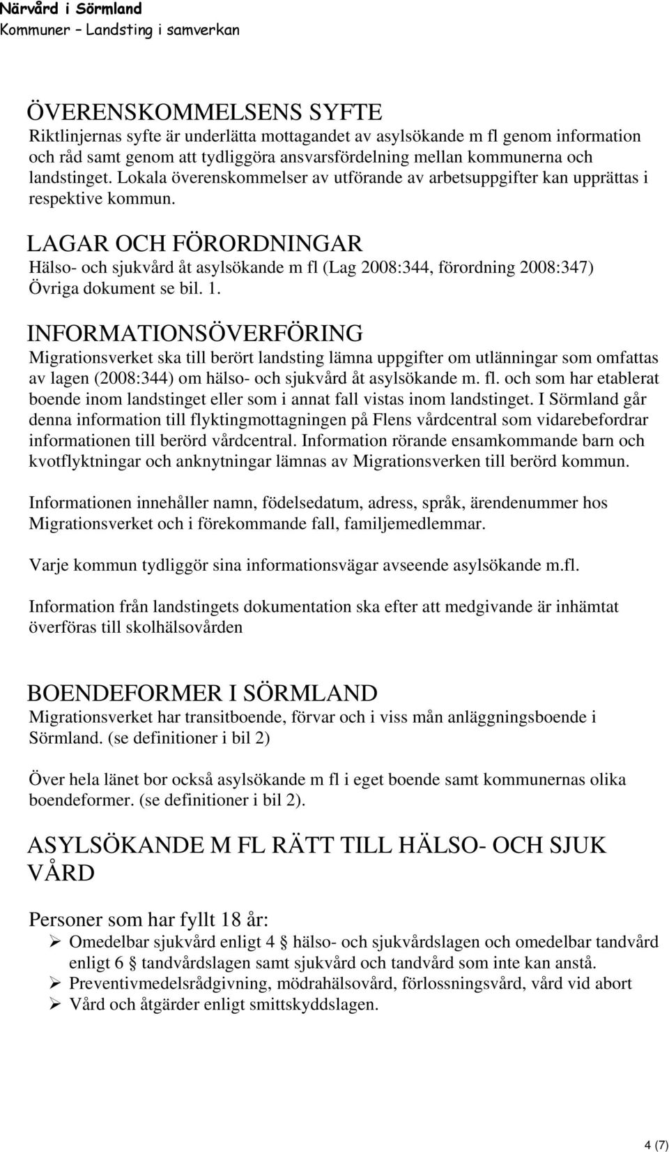 LAGAR OCH FÖRORDNINGAR Hälso- och sjukvård åt asylsökande m fl (Lag 2008:344, förordning 2008:347) Övriga dokument se bil. 1.