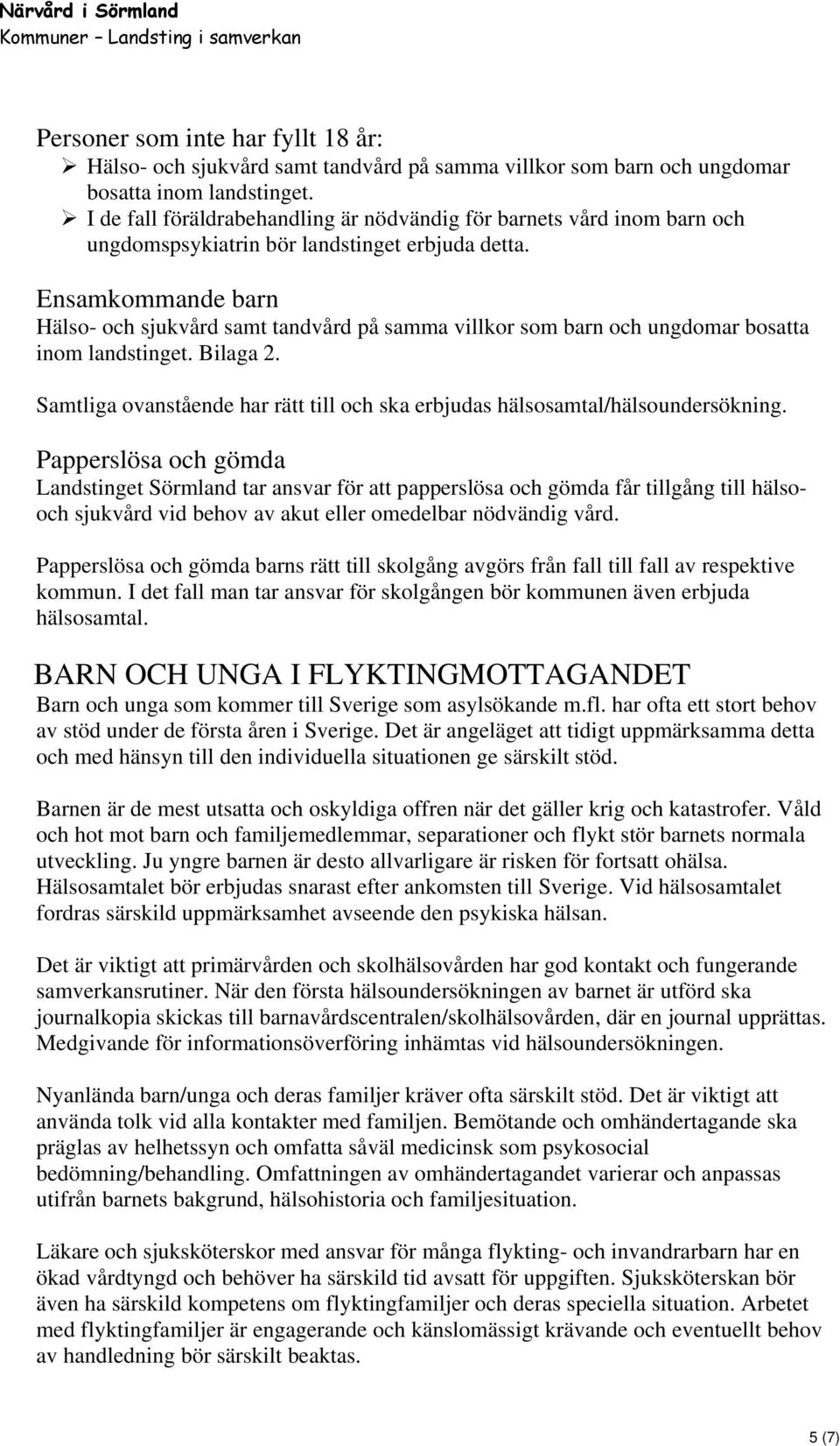 Ensamkommande barn Hälso- och sjukvård samt tandvård på samma villkor som barn och ungdomar bosatta inom landstinget. Bilaga 2.