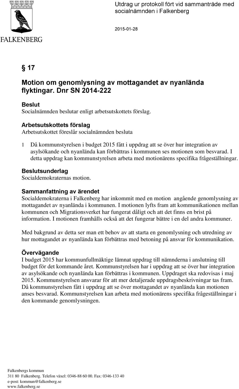 Arbetsutskottets förslag Arbetsutskottet föreslår socialnämnden besluta 1 Då kommunstyrelsen i budget 2015 fått i uppdrag att se över hur integration av asylsökande och nyanlända kan förbättras i