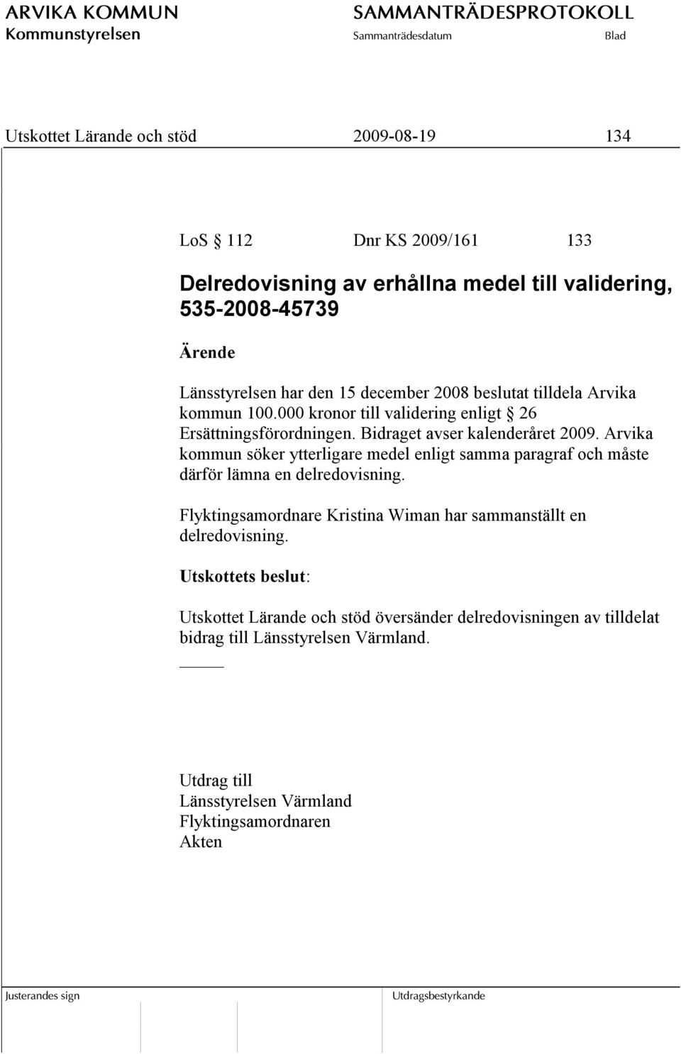 Arvika kommun söker ytterligare medel enligt samma paragraf och måste därför lämna en delredovisning.