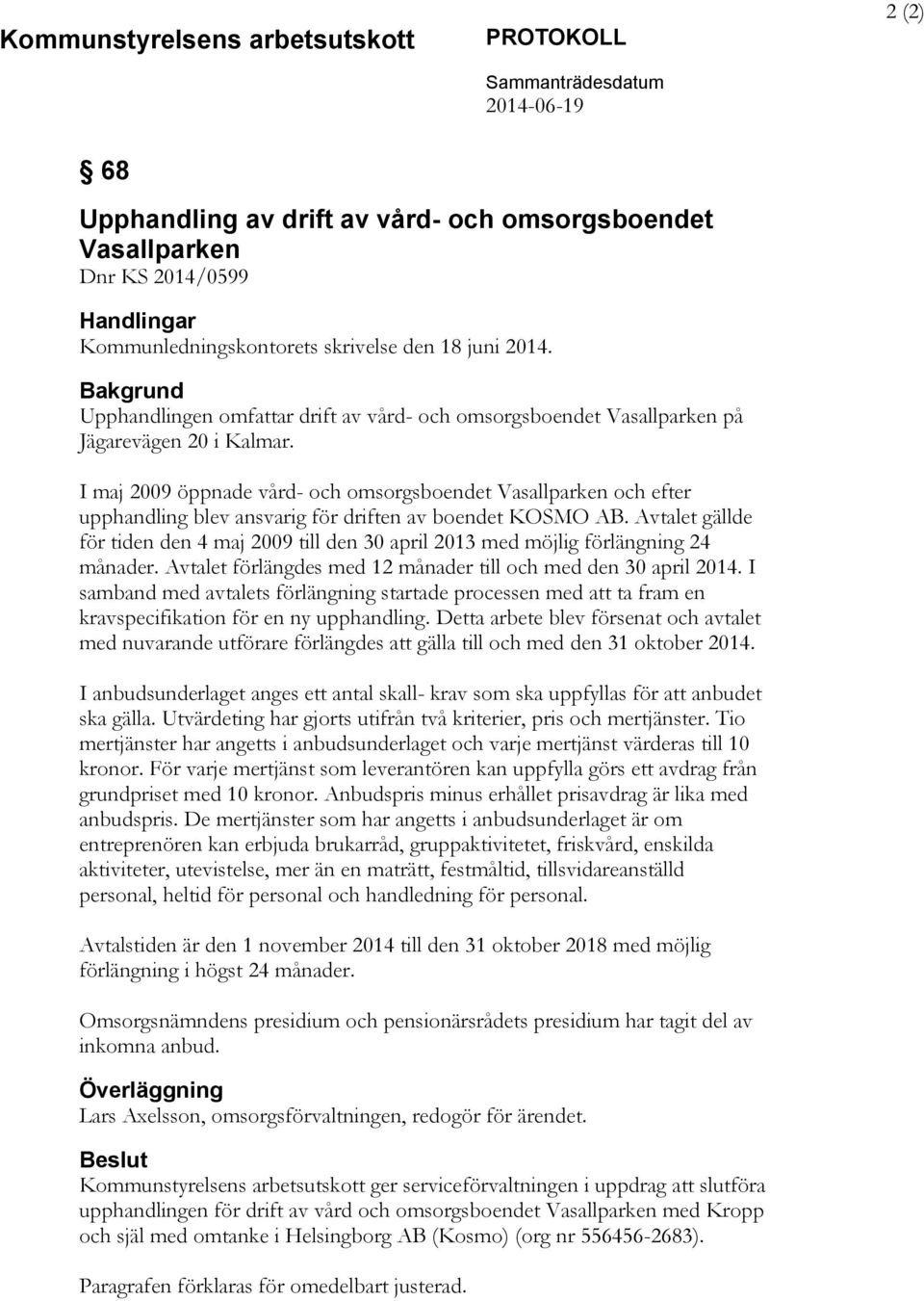 I maj 2009 öppnade vård- och omsorgsboendet Vasallparken och efter upphandling blev ansvarig för driften av boendet KOSMO AB.