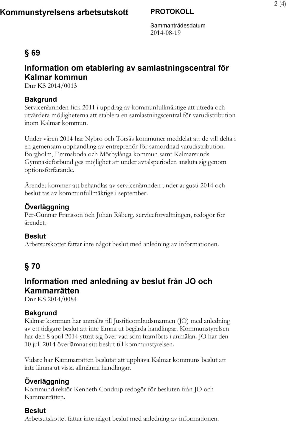 Under våren 2014 har Nybro och Torsås kommuner meddelat att de vill delta i en gemensam upphandling av entreprenör för samordnad varudistribution.