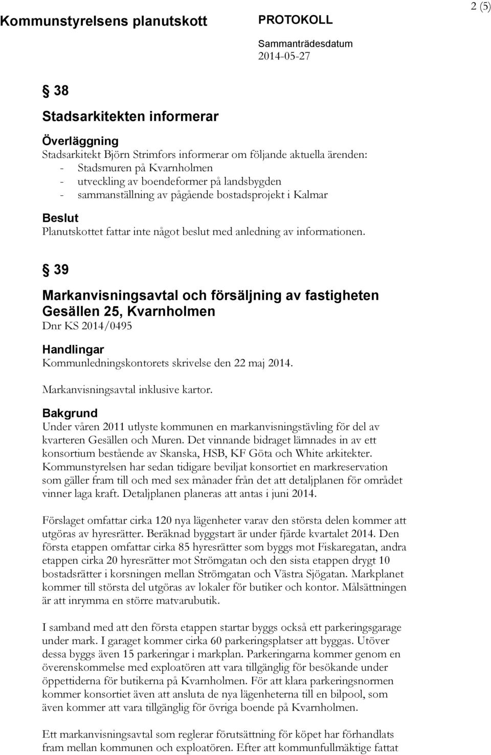 informationen. 39 Markanvisningsavtal och försäljning av fastigheten Gesällen 25, Kvarnholmen Dnr KS 2014/0495 Handlingar Kommunledningskontorets skrivelse den 22 maj 2014.