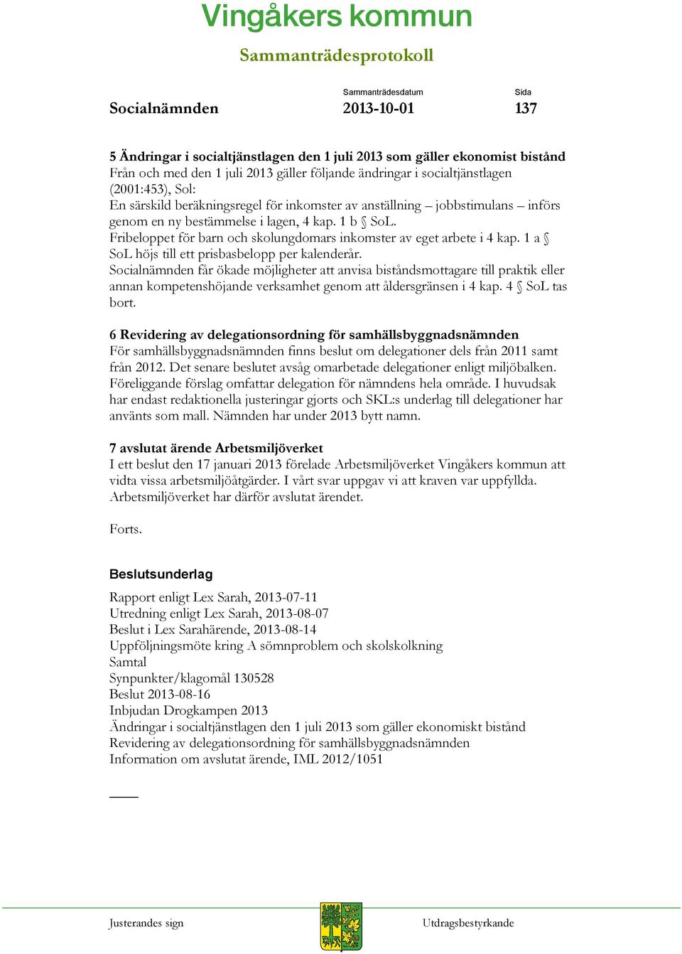 Fribeloppet för barn och skolungdomars inkomster av eget arbete i 4 kap. 1 a SoL höjs till ett prisbasbelopp per kalenderår.