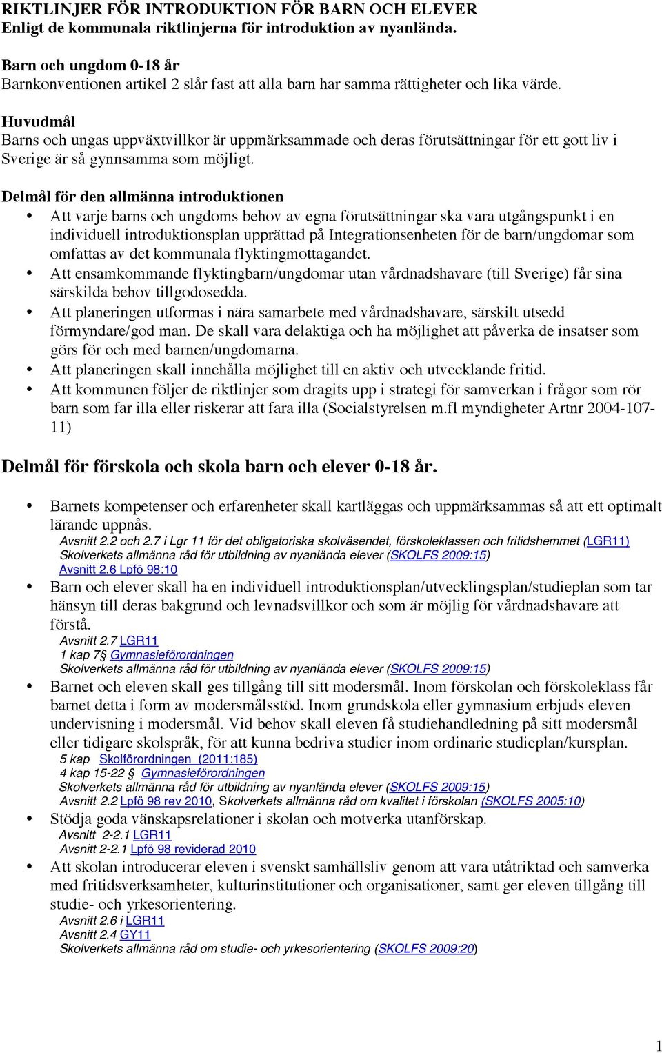 Huvudmål Barns och ungas uppväxtvillkor är uppmärksammade och deras förutsättningar för ett gott liv i Sverige är så gynnsamma som möjligt.