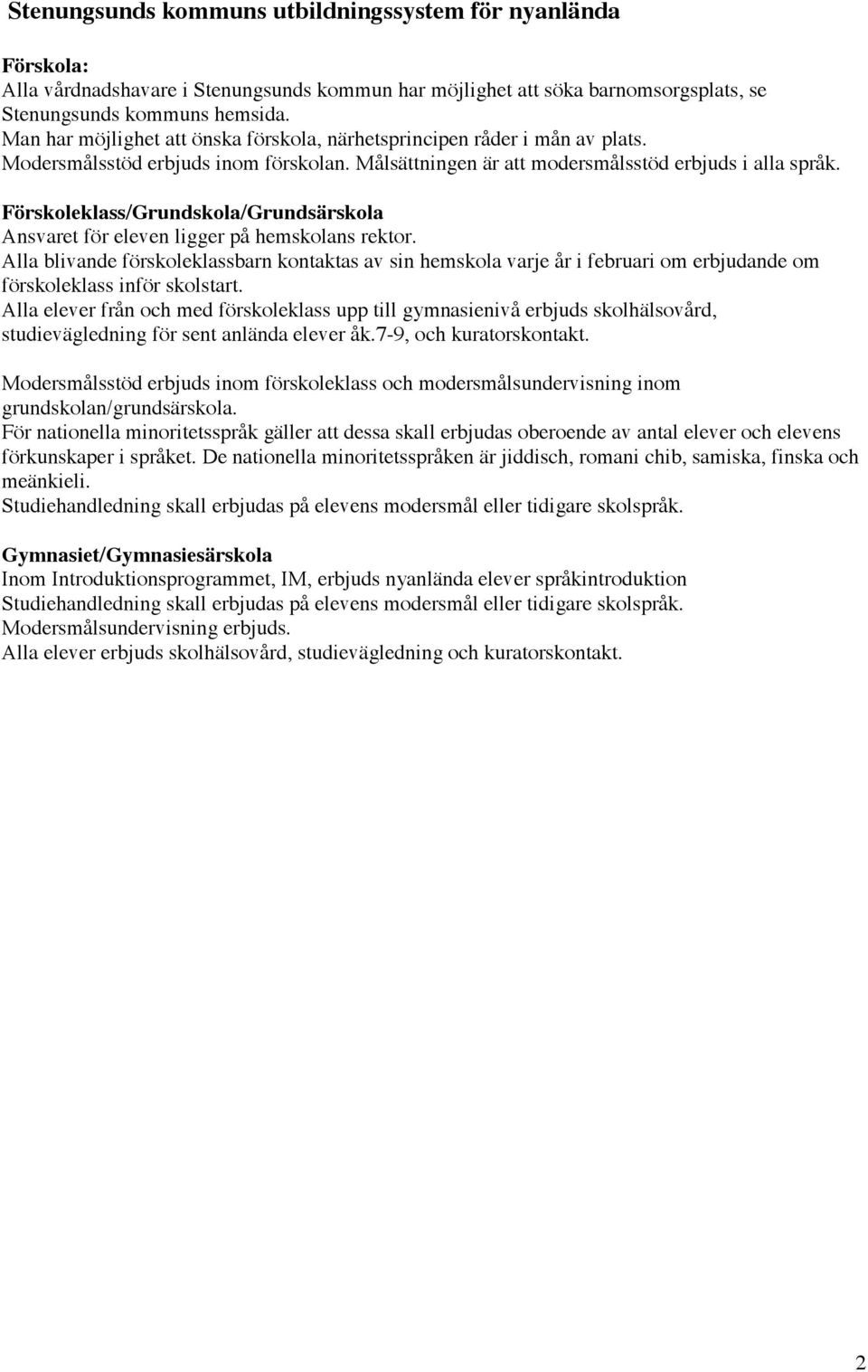 Förskoleklass/Grundskola/Grundsärskola Ansvaret för eleven ligger på hemskolans rektor.