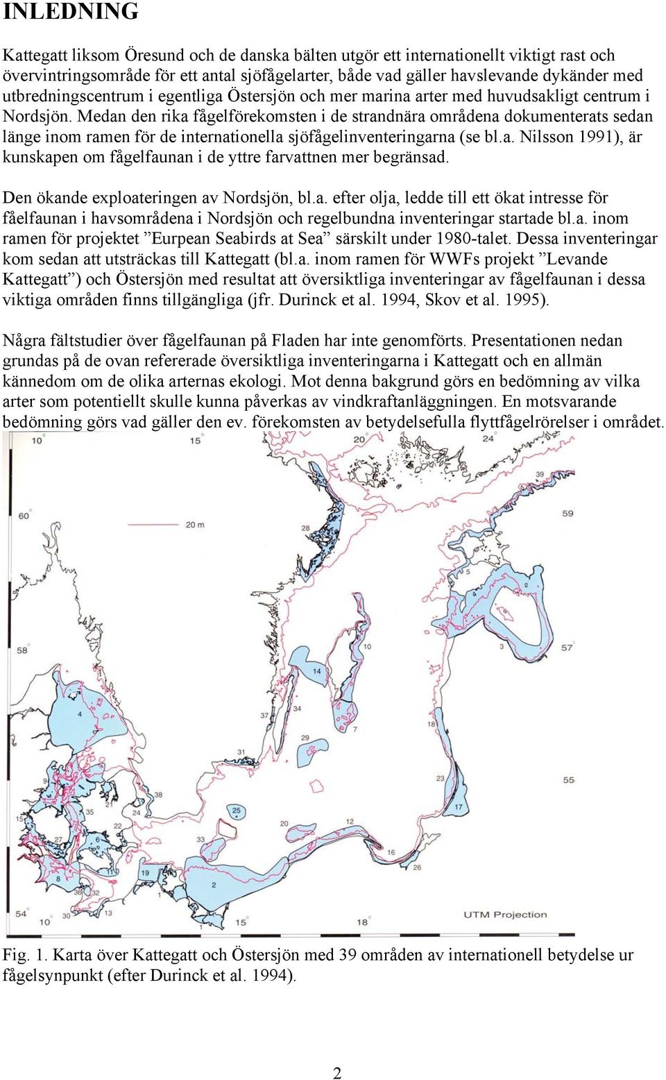 Medan den rika fågelförekomsten i de strandnära områdena dokumenterats sedan länge inom ramen för de internationella sjöfågelinventeringarna (se bl.a. Nilsson 1991), är kunskapen om fågelfaunan i de yttre farvattnen mer begränsad.